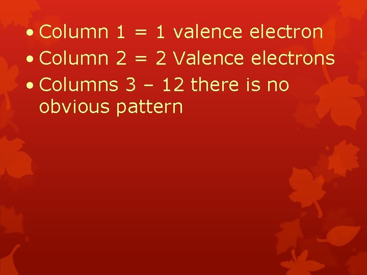  • Column 1 = 1 valence electron • Column 2 = 2 Valence