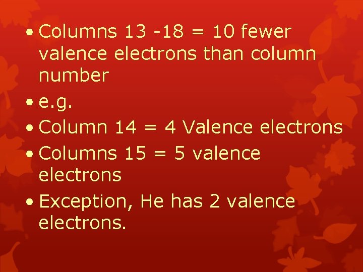  • Columns 13 -18 = 10 fewer valence electrons than column number •