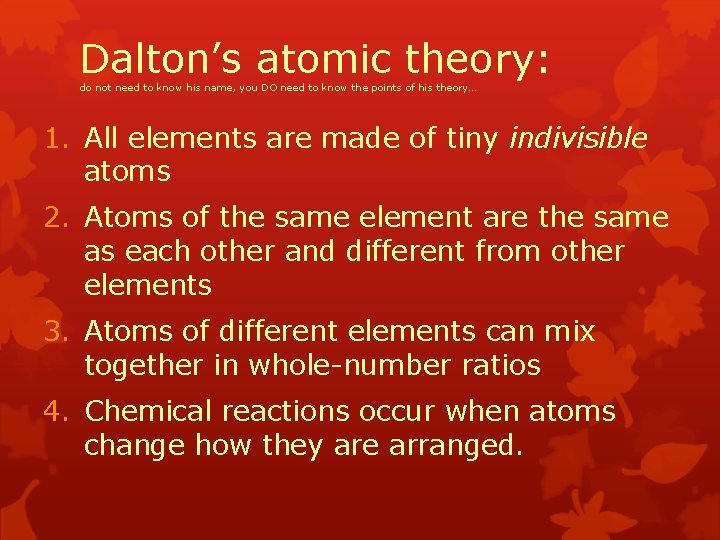 Dalton’s atomic theory: do not need to know his name, you DO need to