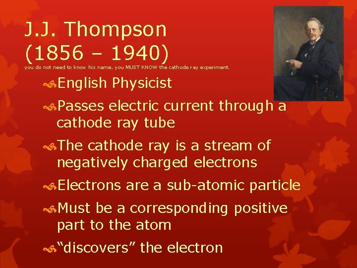 J. J. Thompson (1856 – 1940) you do not need to know his name,