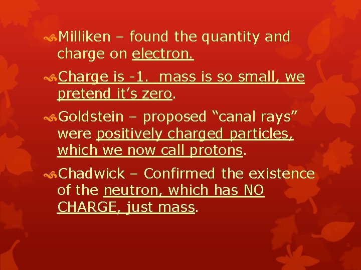  Milliken – found the quantity and charge on electron. Charge is -1. mass