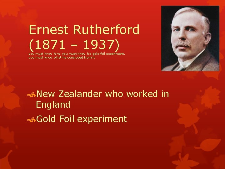 Ernest Rutherford (1871 – 1937) you must know him, you must know his gold