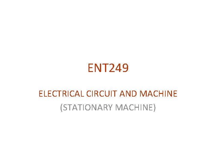 ENT 249 ELECTRICAL CIRCUIT AND MACHINE (STATIONARY MACHINE) 