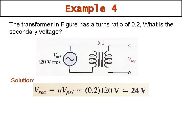 Example 4 The transformer in Figure has a turns ratio of 0. 2, What