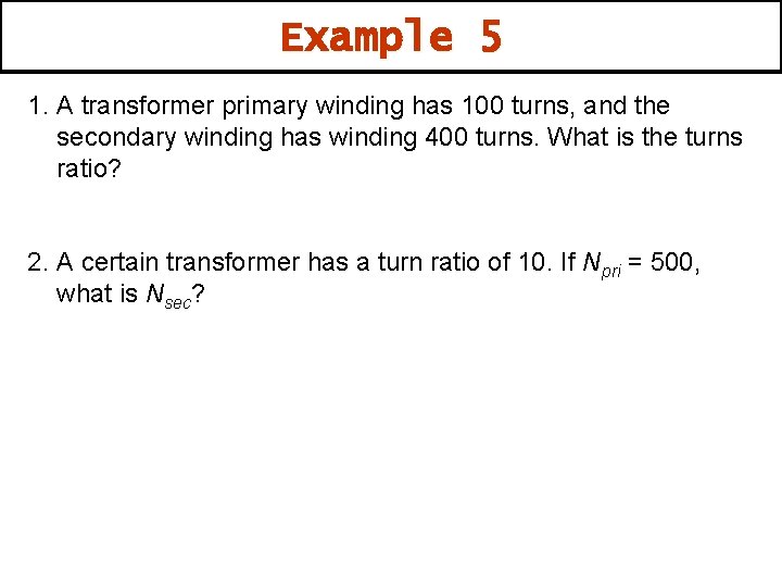 Example 5 1. A transformer primary winding has 100 turns, and the secondary winding