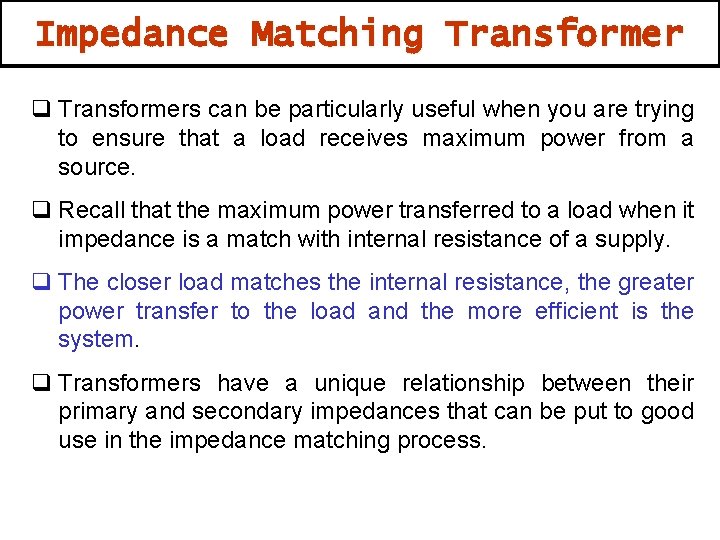Impedance Matching Transformer q Transformers can be particularly useful when you are trying to