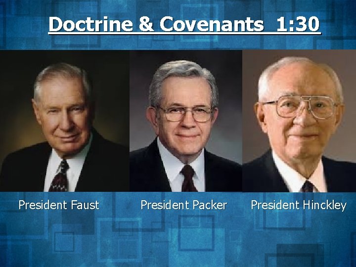 Doctrine & Covenants 1: 30 President Faust President Packer President Hinckley 