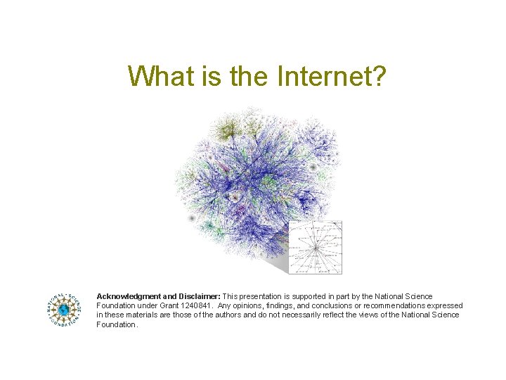 What is the Internet? Acknowledgment and Disclaimer: This presentation is supported in part by