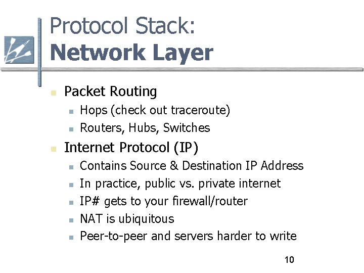 Protocol Stack: Network Layer Packet Routing Hops (check out traceroute) Routers, Hubs, Switches Internet
