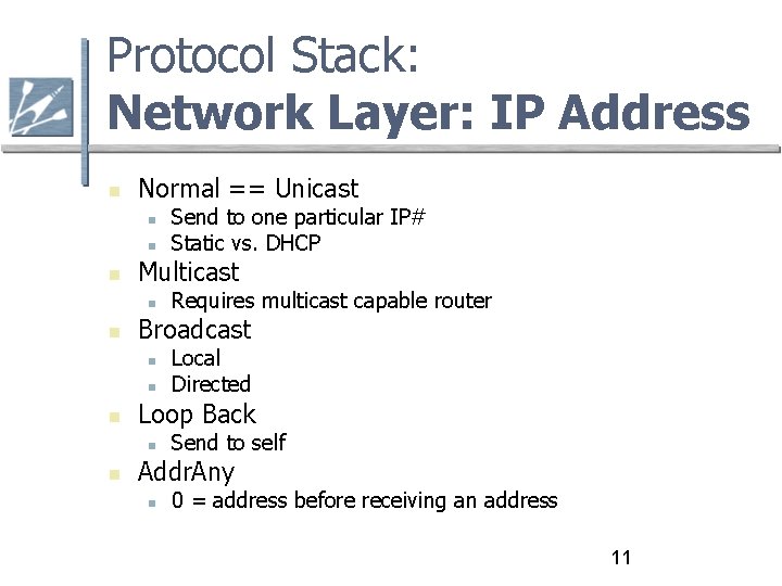 Protocol Stack: Network Layer: IP Address Normal == Unicast Multicast Local Directed Loop Back