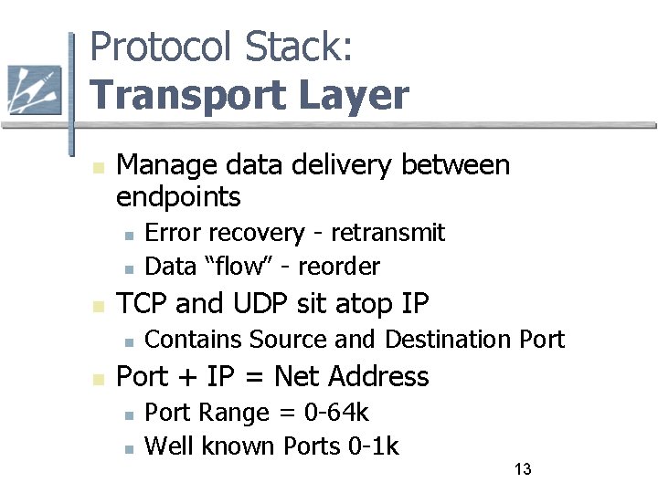 Protocol Stack: Transport Layer Manage data delivery between endpoints TCP and UDP sit atop