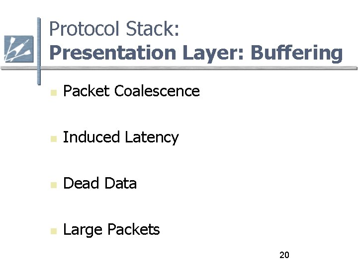 Protocol Stack: Presentation Layer: Buffering Packet Coalescence Induced Latency Dead Data Large Packets 20