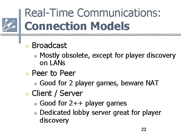 Real-Time Communications: Connection Models Broadcast Peer to Peer Mostly obsolete, except for player discovery