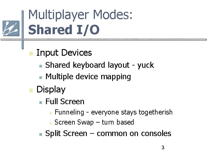 Multiplayer Modes: Shared I/O Input Devices Shared keyboard layout - yuck Multiple device mapping