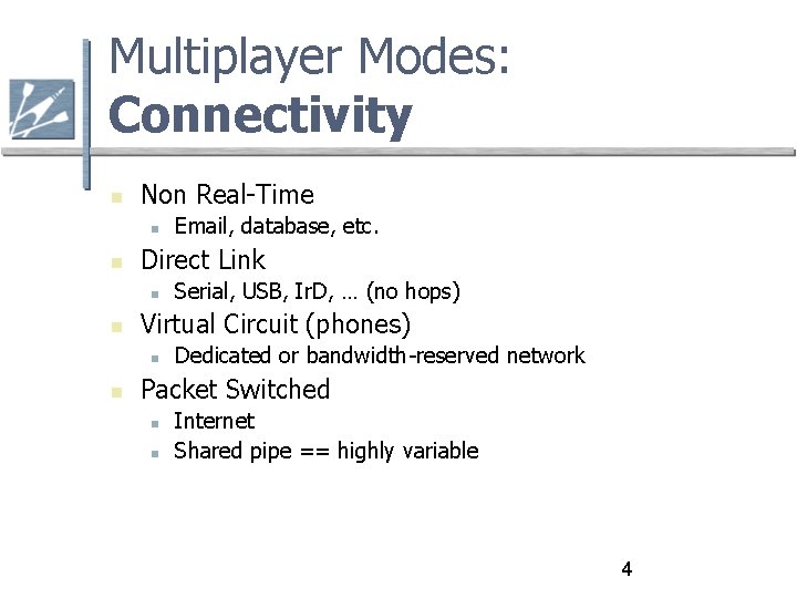 Multiplayer Modes: Connectivity Non Real-Time Direct Link Serial, USB, Ir. D, … (no hops)