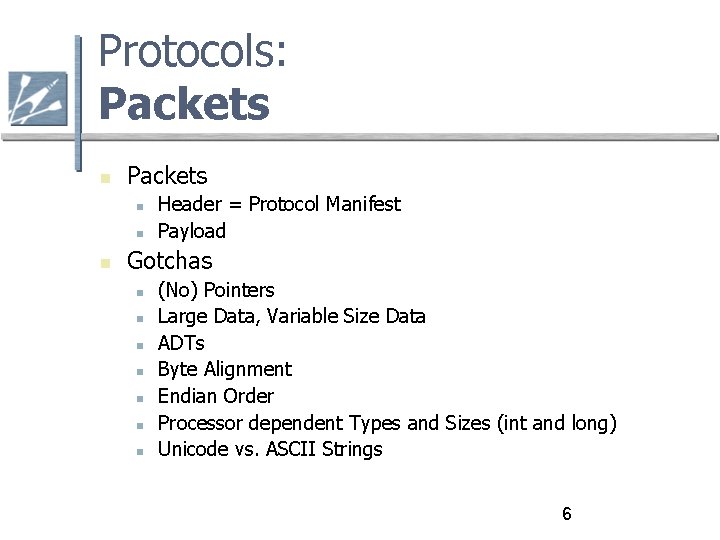 Protocols: Packets Header = Protocol Manifest Payload Gotchas (No) Pointers Large Data, Variable Size