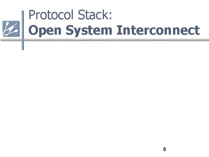 Protocol Stack: Open System Interconnect 8 