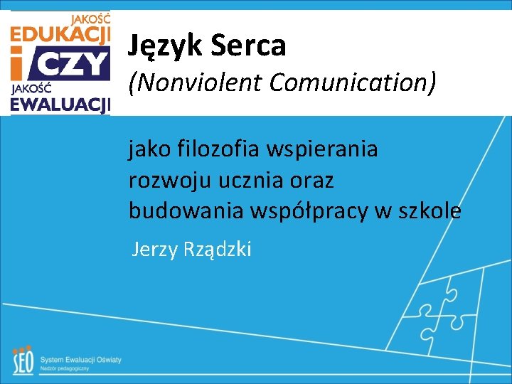 Język Serca (Nonviolent Comunication) jako filozofia wspierania rozwoju ucznia oraz budowania współpracy w szkole Język Serca (Nonviolent Comunication) jako filozofia wspierania rozwoju ucznia oraz budowania współpracy w szkole