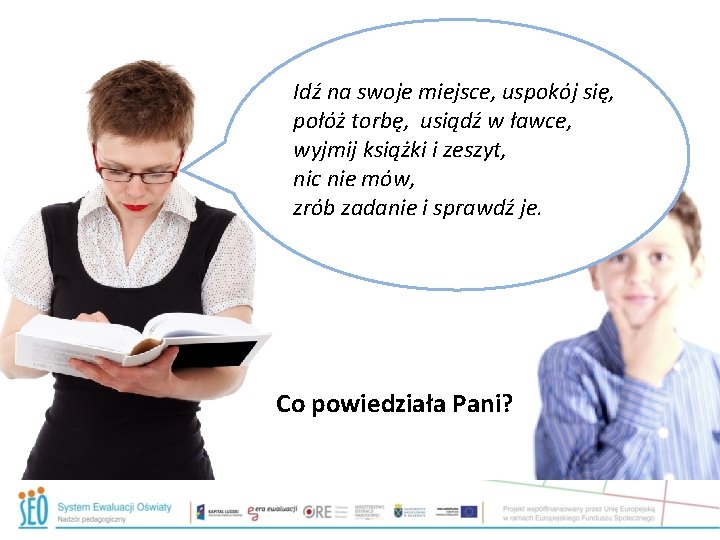 Idź na swoje miejsce, uspokój się, połóż torbę, usiądź w ławce, wyjmij książki i Idź na swoje miejsce, uspokój się, połóż torbę, usiądź w ławce, wyjmij książki i