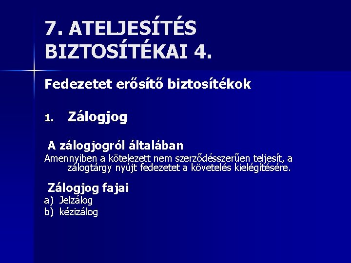 7. ATELJESÍTÉS BIZTOSÍTÉKAI 4. Fedezetet erősítő biztosítékok 1. Zálogjog A zálogjogról általában Amennyiben a