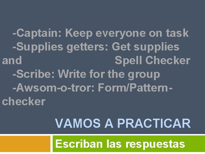 -Captain: Keep everyone on task -Supplies getters: Get supplies and Spell Checker -Scribe: Write