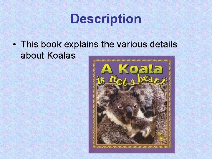 Description • This book explains the various details about Koalas 
