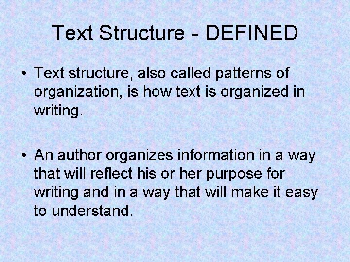 Text Structure - DEFINED • Text structure, also called patterns of organization, is how