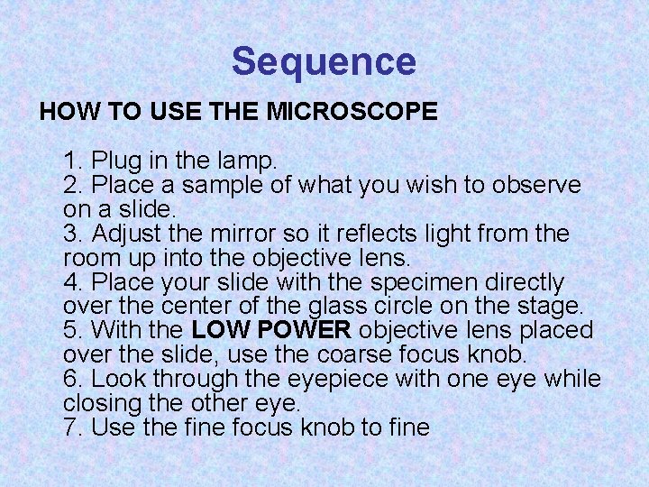 Sequence HOW TO USE THE MICROSCOPE 1. Plug in the lamp. 2. Place a