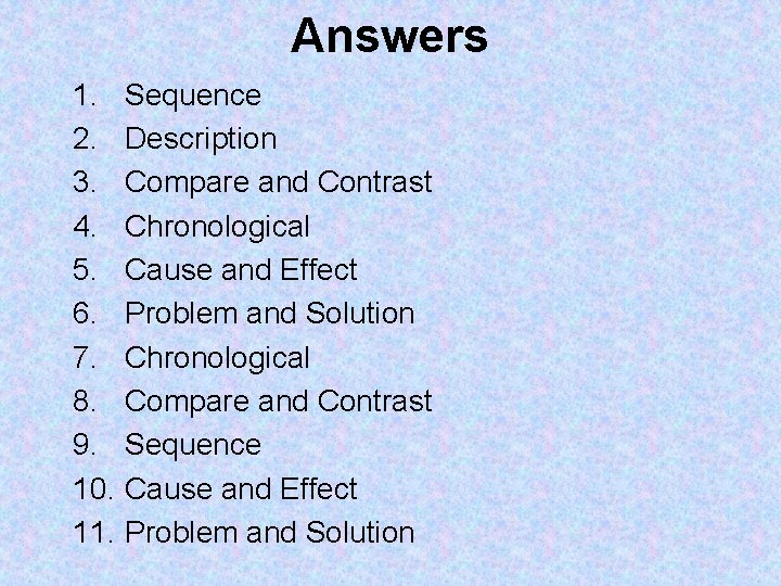 Answers 1. Sequence 2. Description 3. Compare and Contrast 4. Chronological 5. Cause and