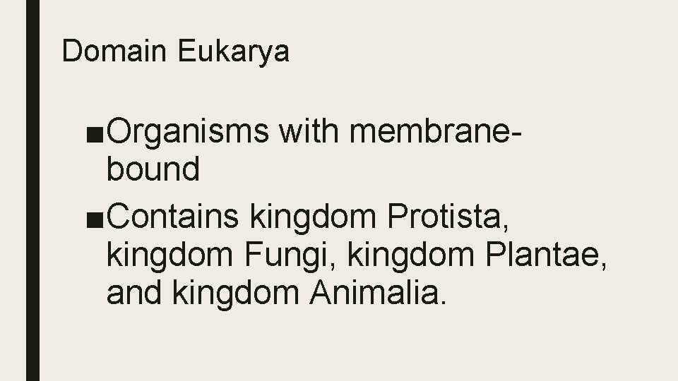 Domain Eukarya ■Organisms with membranebound ■Contains kingdom Protista, kingdom Fungi, kingdom Plantae, and kingdom