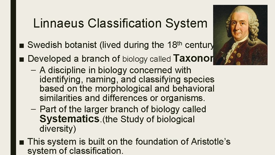 Linnaeus Classification System ■ Swedish botanist (lived during the 18 th century) ■ Developed