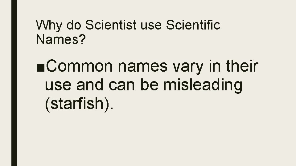 Why do Scientist use Scientific Names? ■Common names vary in their use and can