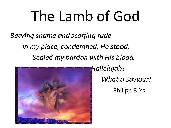 The Lamb of God Bearing shame and scoffing rude In my place, condemned, He