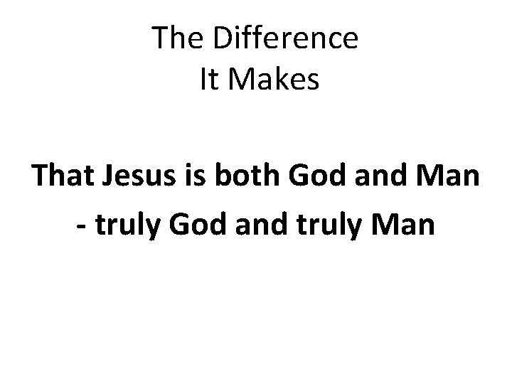 The Difference It Makes That Jesus is both God and Man - truly God