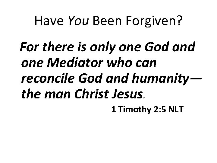 Have You Been Forgiven? For there is only one God and one Mediator who