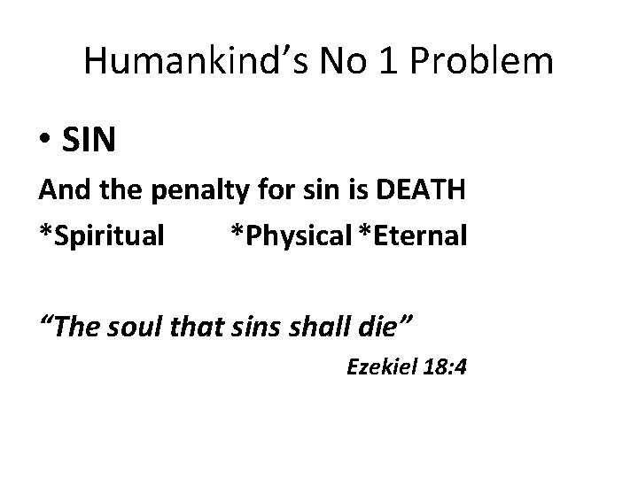 Humankind’s No 1 Problem • SIN And the penalty for sin is DEATH *Spiritual