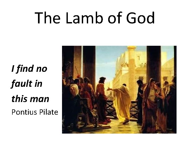 The Lamb of God I find no fault in this man Pontius Pilate 