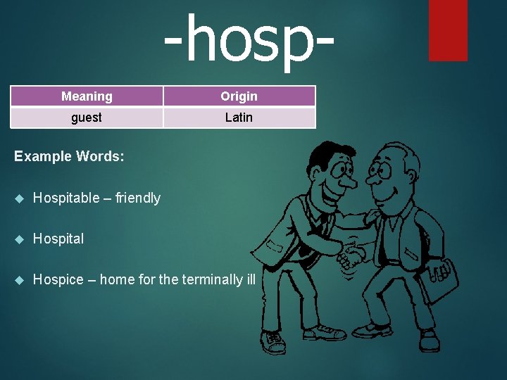-hosp. Meaning Origin guest Latin Example Words: Hospitable – friendly Hospital Hospice – home