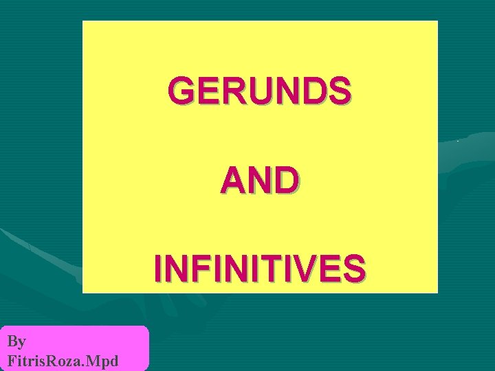 GERUNDS AND INFINITIVES By Fitris. Roza. Mpd 