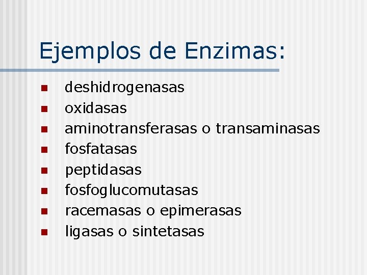Ejemplos de Enzimas: n n n n deshidrogenasas oxidasas aminotransferasas o transaminasas fosfatasas peptidasas