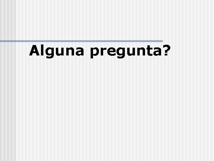 Alguna pregunta? 