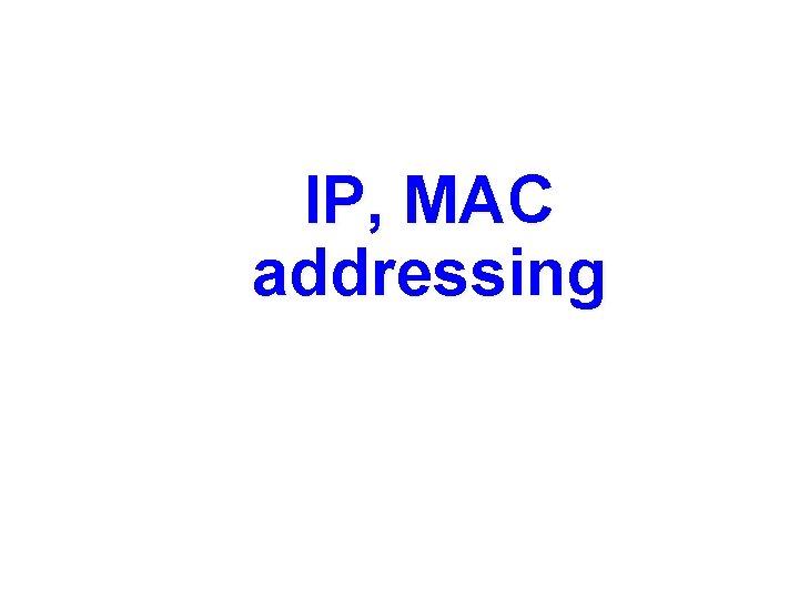 IP, MAC addressing IP, MAC addressing