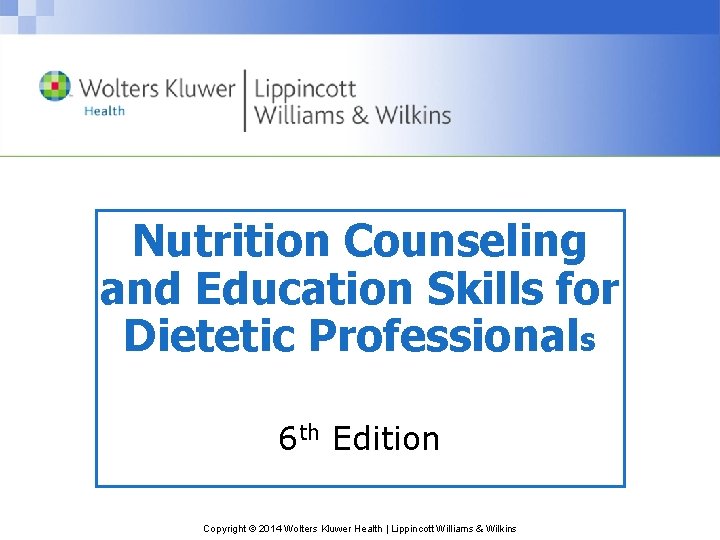 Nutrition Counseling and Education Skills for Dietetic Professionals 6 th Edition Copyright © 2014