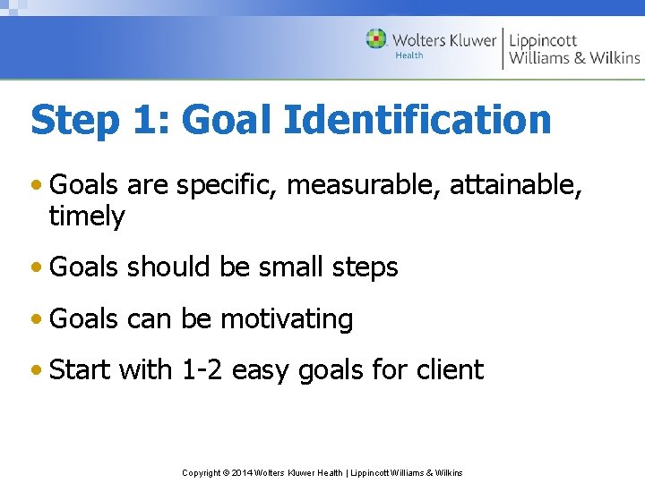 Step 1: Goal Identification • Goals are specific, measurable, attainable, timely • Goals should