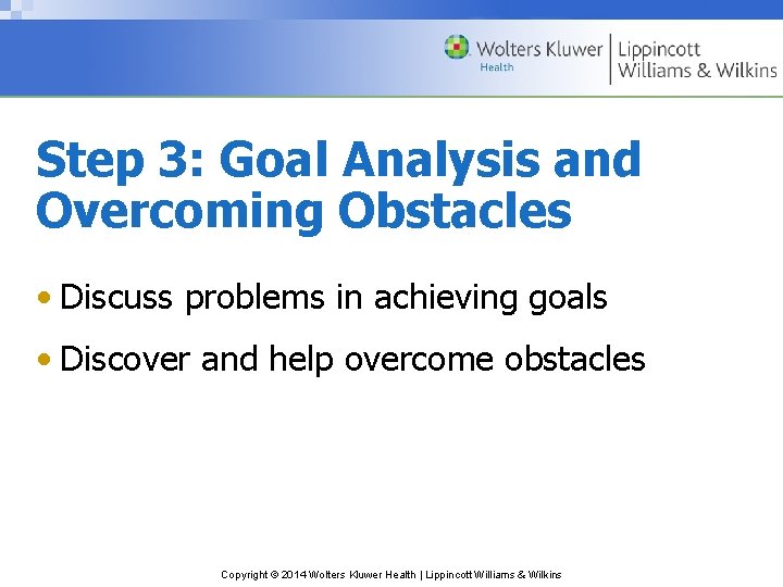 Step 3: Goal Analysis and Overcoming Obstacles • Discuss problems in achieving goals •