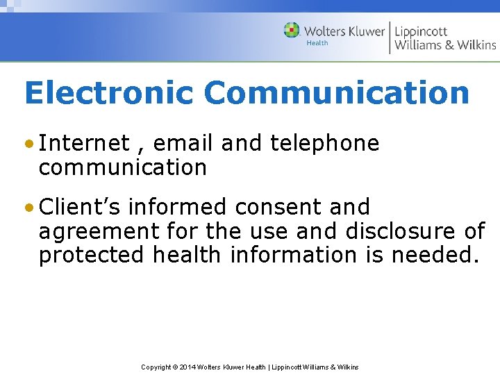 Electronic Communication • Internet , email and telephone communication • Client’s informed consent and
