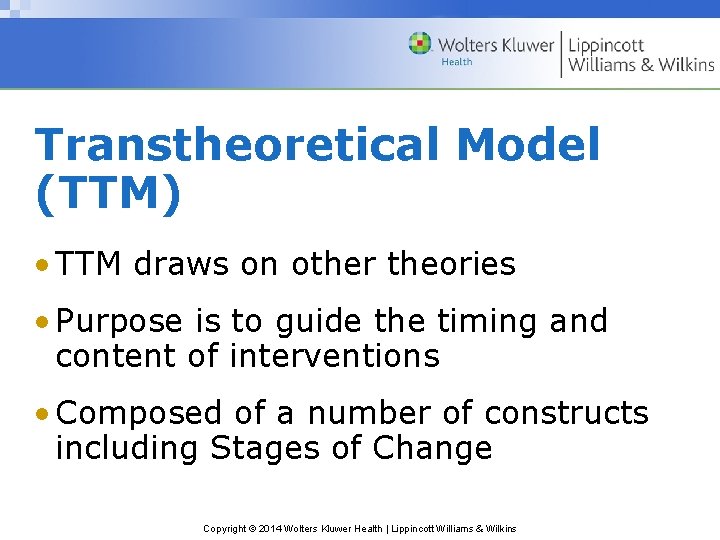 Transtheoretical Model (TTM) • TTM draws on other theories • Purpose is to guide