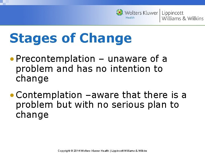 Stages of Change • Precontemplation – unaware of a problem and has no intention