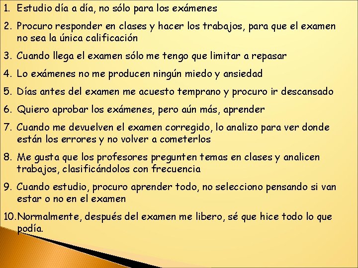 1. Estudio día a día, no sólo para los exámenes 2. Procuro responder en