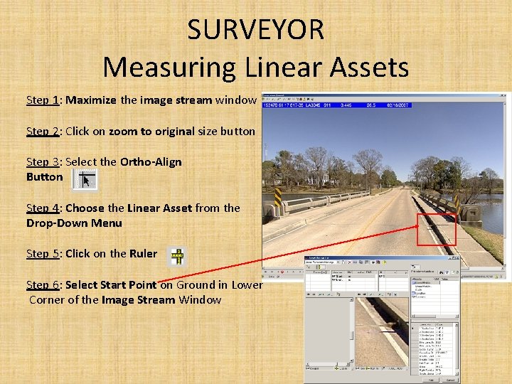 SURVEYOR Measuring Linear Assets Step 1: Maximize the image stream window Step 2: Click